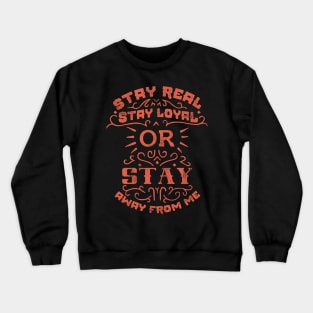 Stay real, stay loyal or stay away from me Crewneck Sweatshirt